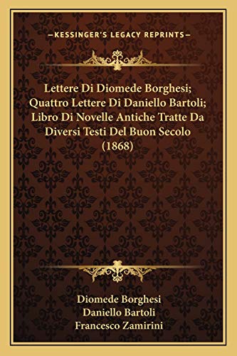 Lettere Di Diomede Borghesi; Quattro Lettere Di Daniello Bartoli; Libro Di Novelle Antiche Tratte Da Diversi Testi Del Buon Secolo (1868) (Italian Edition)
