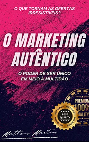 O Marketing Autêntico: O Poder de Ser Único em meio a Multidão (Portuguese Edition)