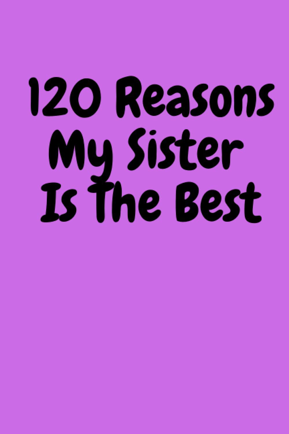 120 Reasons My Sister Is The Best: Gag Gift Journal For Siblings