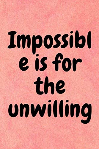 Impossible is for the unwilling: Lined notebook , 120 pages, (6 x 9) inches in size, journal