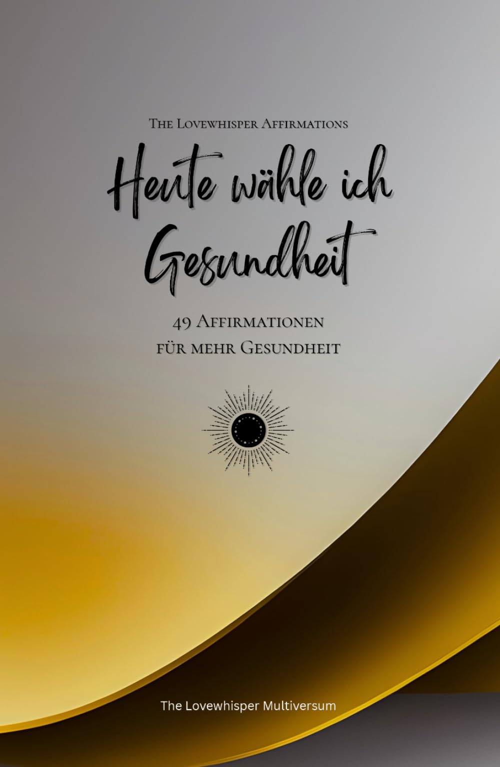 Heute wähle ich Gesundheit: 49 Affirmationen für mehr Gesundheit, Achtsamkeit, Wachstum, gold (Leben in Achtsamkeit)