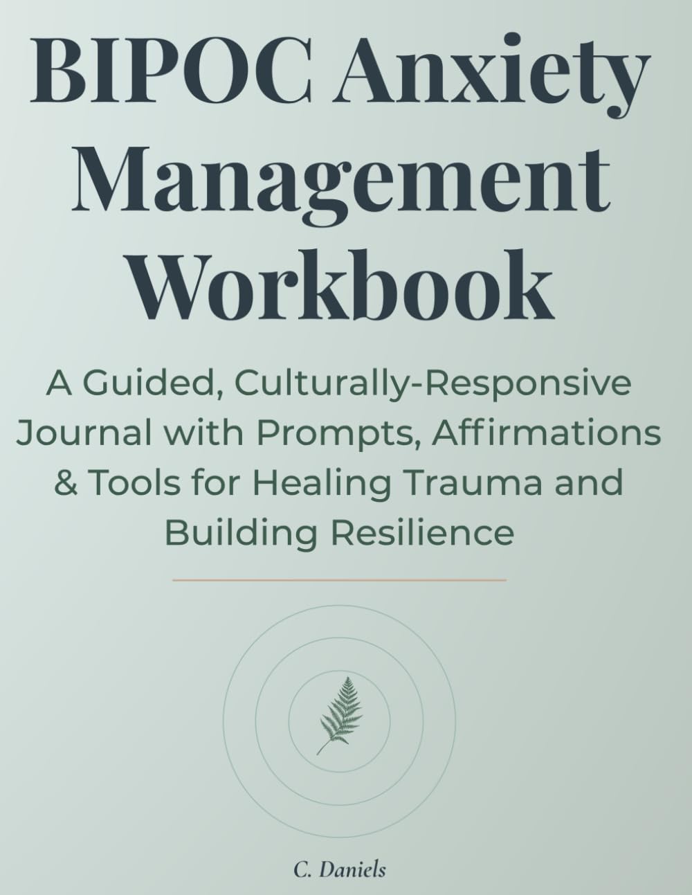 BIPOC Anxiety Management Workbook: A Guided, Culturally-Responsive Journal with Prompts, Affirmations & Tools for Healing Trauma and Building Resilience