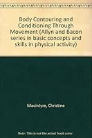 Body contouring and conditioning through movement (Allyn and Bacon series in basic concepts and skills in physical activity) 0205055842 Book Cover