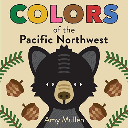 Image of Colors of the Pacific Northwest: Explore the Colors of Nature. Kids Will Love Discovering the Amazing Natural Colors in the Pacific Northwest, from ... to the Green Douglas Fir. (Naturally Local)
