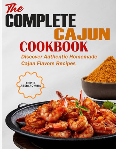 The Complete Cajun Cookbook: Discover Authentic Homemade Cajun Flavors Recipes