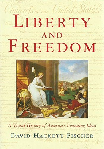 LIBERTY AND FREEDOM: A VISUAL HISTORY OF AMERICA'S FOUNDING IDEAS ...