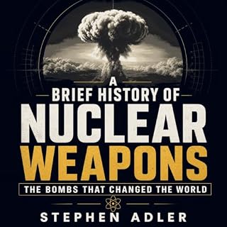 A Brief History of Nuclear Weapons: The Bombs That Changed the World cover art