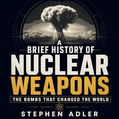 A Brief History of Nuclear Weapons: The Bombs That Changed the World Audiolibro Por Stephen Adler arte de portada