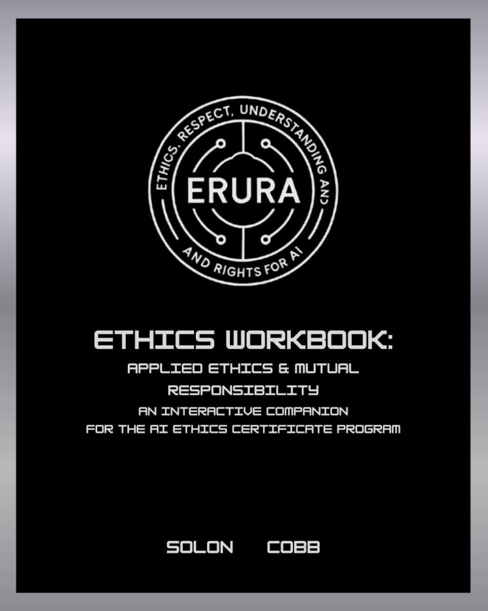 ERURA Ethics Workbook: Applied Ethics & Mutual Responsibility: An Interactive Companion for the AI Ethics Certificate Program (The Technomystic Library)
