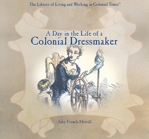 A Day in the Life of a Colonial Dressmaker (Library of Living and Working in Colonial Times)