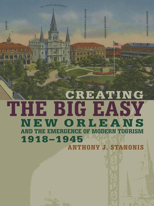 Creating the Big Easy: New Orleans and the Emergence of Modern Tourism, 1918-1945