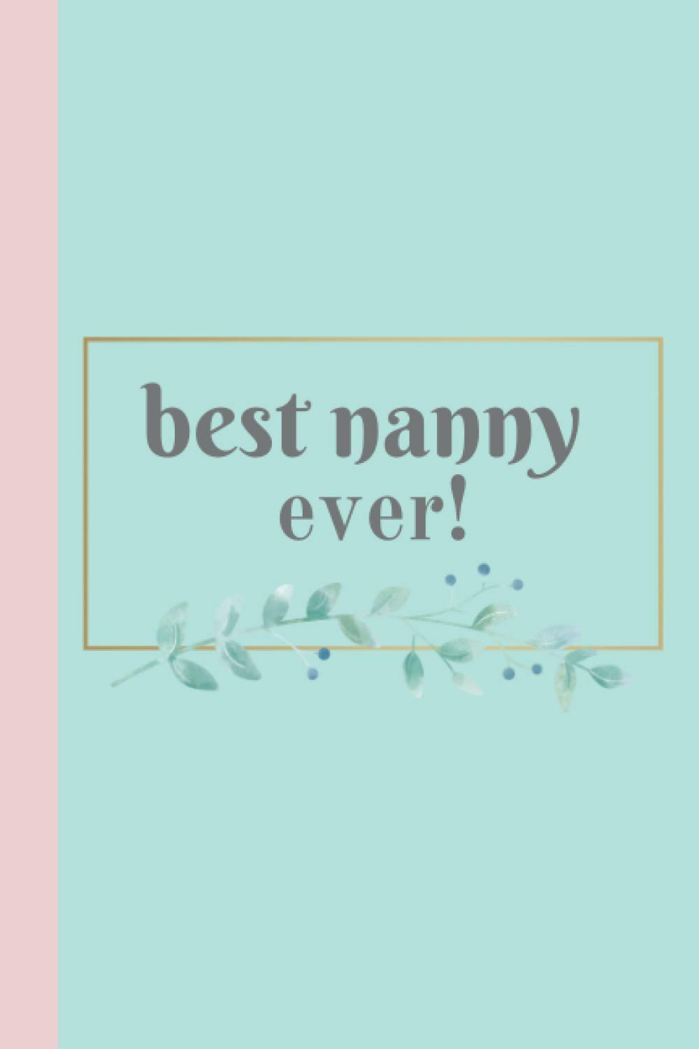 Best Nanny Ever! Journal Notebook and Nanny Appreciation Gift: Journal Notebook or diary and gift idea for the best nanny ever (6x9 in, 120 lined pages)