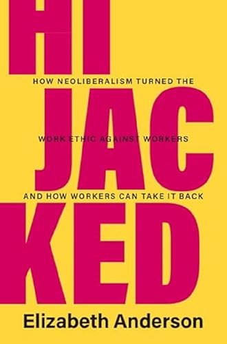Hijacked: How Neoliberalism Turned the Work Ethic against Workers and How Workers Can Take It Back (Seeley Lectures)
