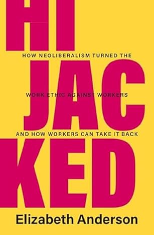 How Neoliberalism Turned the Work Ethic Against Workers and How Workers Can Take It Back