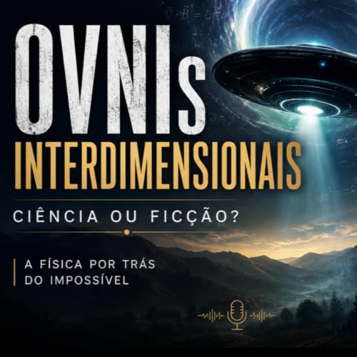 OVNIs Interdimensionais: Ci&ecirc;ncia ou Fic&ccedil;&atilde;o?