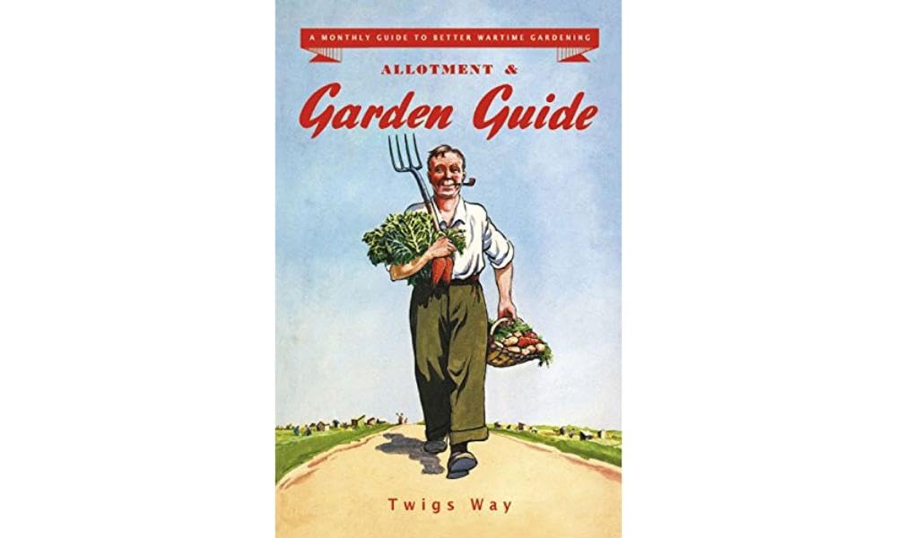 Allotment and Garden Guide: A Monthly Guide to Better Wartime Gardening
