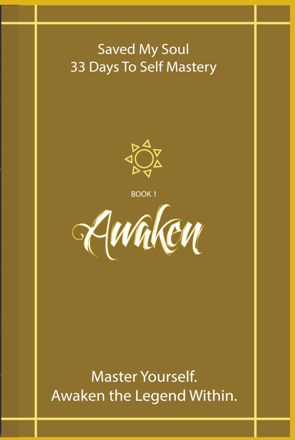 Awaken the Legend Within: Saved My Soul - 33 Days To Self Mastery | Book 1