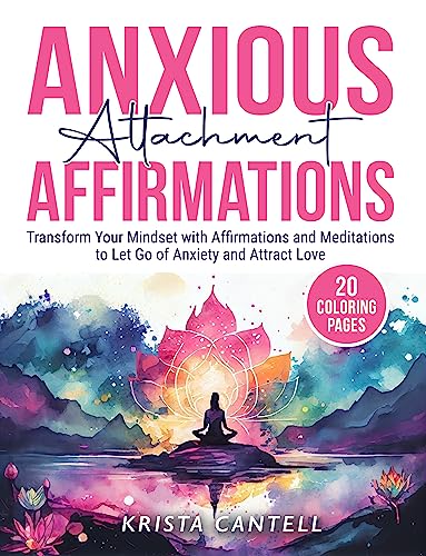 Anxious Attachment Affirmations: Transform Your Mindset with Affirmations and Meditations to Let Go of Anxiety and Attract Love