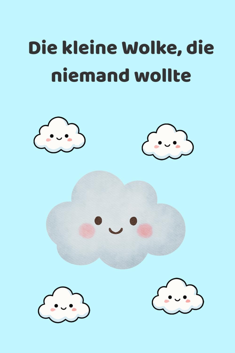 Die kleine Wolke, die niemand wollte: Eine zauberhafte Geschichte über Mut und Selbstvertrauen