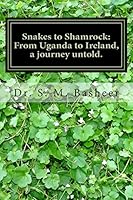 Snakes to Shamrock: From Uganda to Ireland, a Journey Untold.: A Life's Journey from Africa to Ireland Seen from an Indian Boys Experience. 1511832150 Book Cover