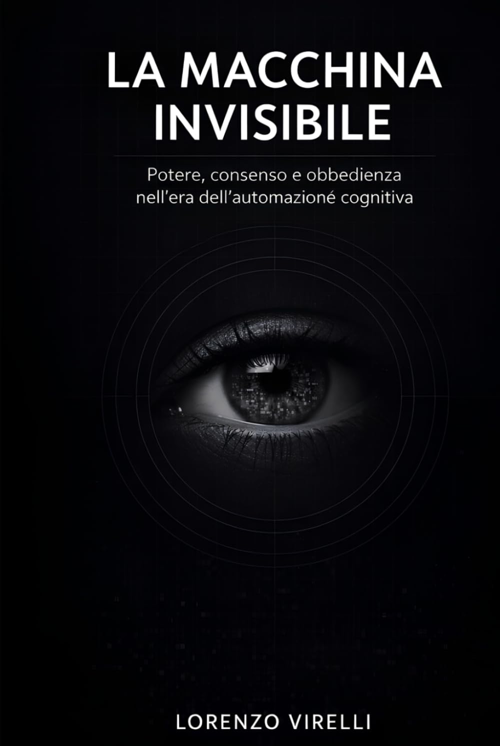LA MACCHINA INVISIBILE: Potere, consenso e obbedienza nell'era dell'automazione cognitiva