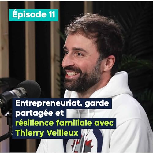 Entrepreneuriat, garde partag&eacute;e et r&eacute;silience familiale avec Thierry Veilleux - PE&VV #11