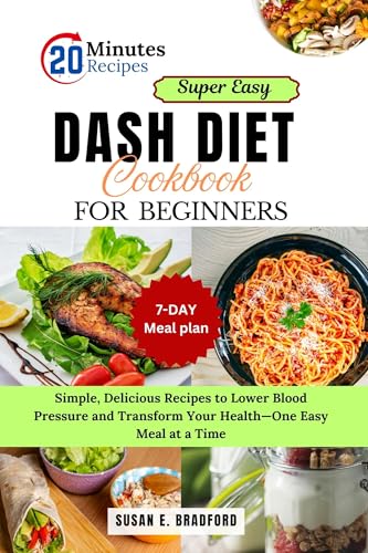Super Easy DASH Diet Cookbook for Beginners : Simple, Delicious Recipes to Lower Blood Pressure and Transform Your Health—One Easy Meal at a Time