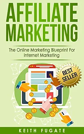 Affiliate Marketing: The Online Marketing Blueprint for Internet Marketing