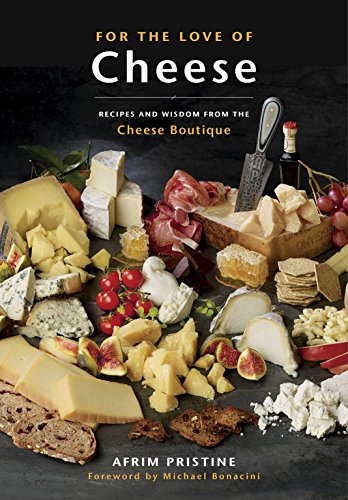 For the Love of Cheese: Recipes and Wisdom from the
