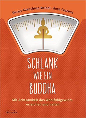 Schlank wie ein Buddha: Mit Achtsamkeit das Wohlfühlgewicht erreichen und halten Schlank wie ein Buddha: Mit Achtsamkeit das Wohlfühlgewicht erreichen und halten