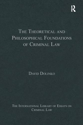 The Theoretical and Philosophical Foundations of Criminal Law (The International Library of Essays on Criminal Law)