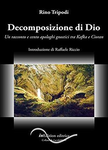 Decomposizione di Dio: Un racconto e cento apologhi gnostici tra Kafka e Cioran (Nerissima Vol. 2) Decomposizione di Dio: Un racconto e cento apologhi gnostici tra Kafka e Cioran (Nerissima Vol. 2)