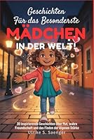 GESCHICHTEN FÜR DAS BESONDERSESTE MÄDCHEN DER WELT: 30 inspirierende Geschichten über Mut, wahre Freundschaft und das Finden der eigenen Stärke B0G3HKTL5W Book Cover