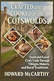 CRAFTED AND COOKED IN THE COTSWOLDS: Food and Local Craft Trails Through Villages, Makers, and Rural Traditions (English Edition)