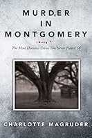 Murder in Montgomery: The Most Heinous Crime You Never Heard of 1511886595 Book Cover