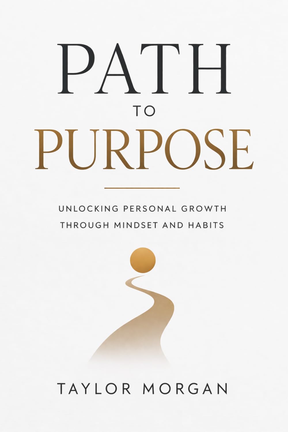 Path to Purpose: Unlocking Personal Growth Through Mindset and Habits