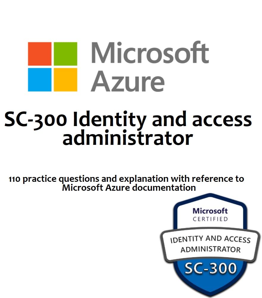 SC-300: Microsoft Identity and Access Administrator - Practice tests: 110 practice questions with answers and documentation