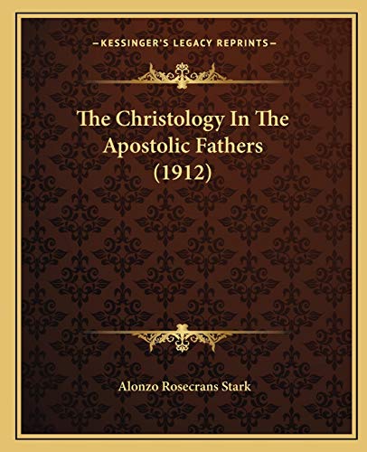 The Christology In The Apostolic Fathers (1912)