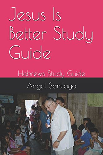 Jesus Is Better Study Guide: Hebrews Study Guide: Santiago, Angel ...