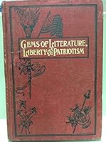Gems Of Literature, Liberty And Patriotism - Collection Of Sixteen Hundred Choice, Graded Memory Gems... B0013N5WTW Book Cover