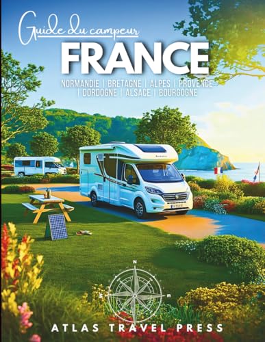 GUIDE DU CAMPING-CAR FRANCE: Explorez la Normandie, la Bretagne et au-delà – Le compagnon idéal pour les voyageurs en van, camping-car et fourgon aménagé à...