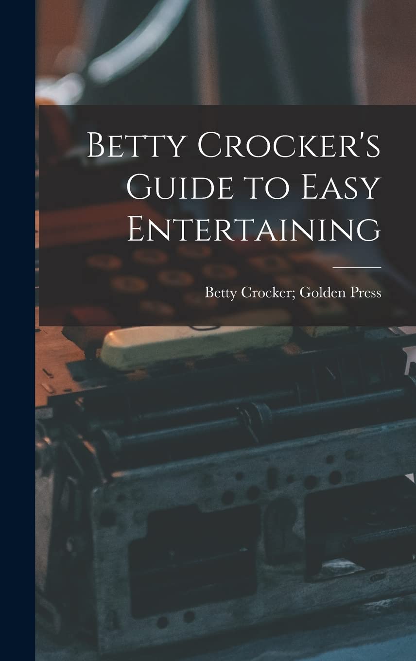 Betty Crocker's Guide to Easy Entertaining: Betty Crocker