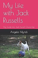 My Life with Jack Russells: My Guide into Jack Russell Ownership 1520396031 Book Cover