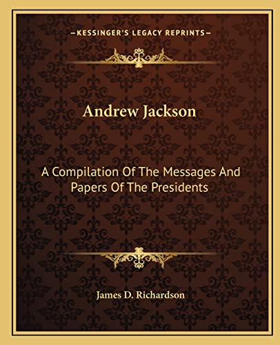 Andrew Jackson: A Compilation Of The Messages And Papers Of The Presidents