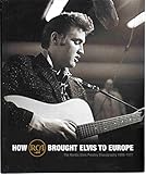 HOW RCA BROUGHT ELVIS TO EUROPE The Nordic Elvis Presley Discography 1956-1977 with Unreleased 1956...