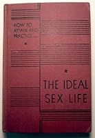 How To Attain And Practice The Ideal Sex Life (Ideal Sex and Love Relations for Every Married Man and Woman) B000SDXILM Book Cover