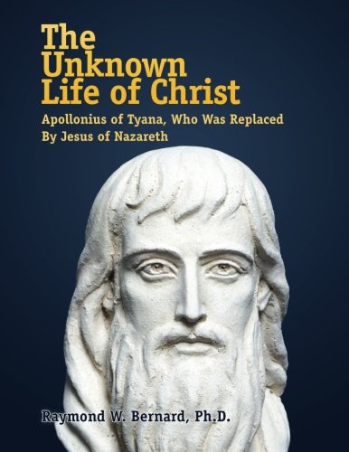 The Unknown Life of Christ: Apollonius of Tyana, Who Was Replaced By Jesus of Nazareth - The Greatest Fraud in History