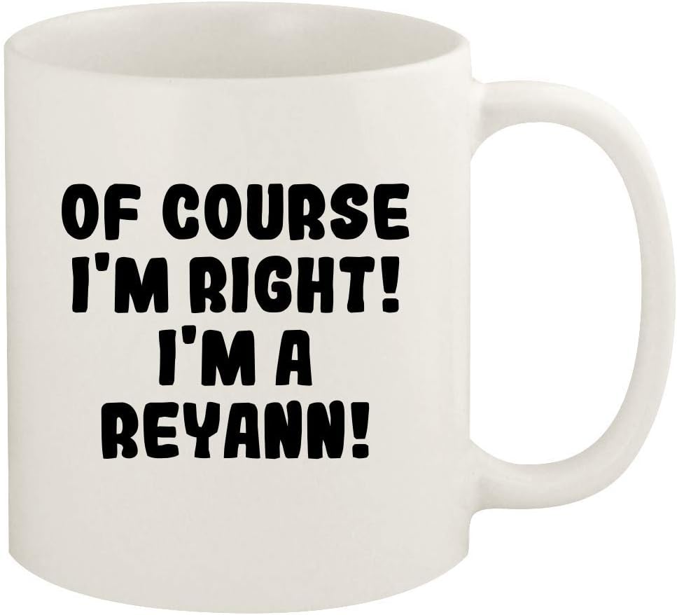 Of Course I'm Right! I'm A Reyann! - 11oz Ceramic White Coffee Mug Cup, White