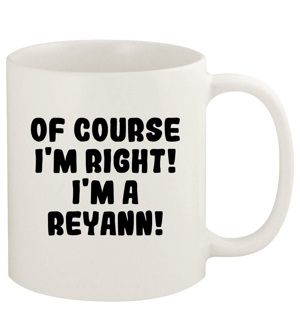 Of Course I'm Right! I'm A Reyann! - 11oz Ceramic White Coffee Mug Cup, White
