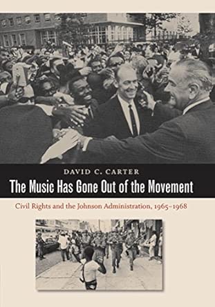 The Music Has Gone Out of the Movement: Civil Rights and the Johnson Administration, 1965-1968 book cover